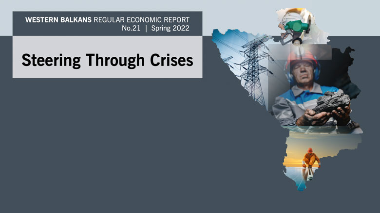 World Bank: WESTERN BALKANS REGULAR ECONOMIC REPORT, Spring 2022 - Steering Through Crises