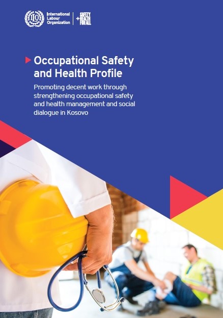 ILO: Occupational Safety and Health Profile-  Promoting decent work through strengthening occupational safety and health management and social dialogue in Kosovo*